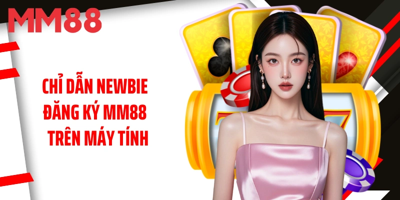 chi-dan-newbie-dang-ky-ca-cuoc-mm88-tren-may-tinh
