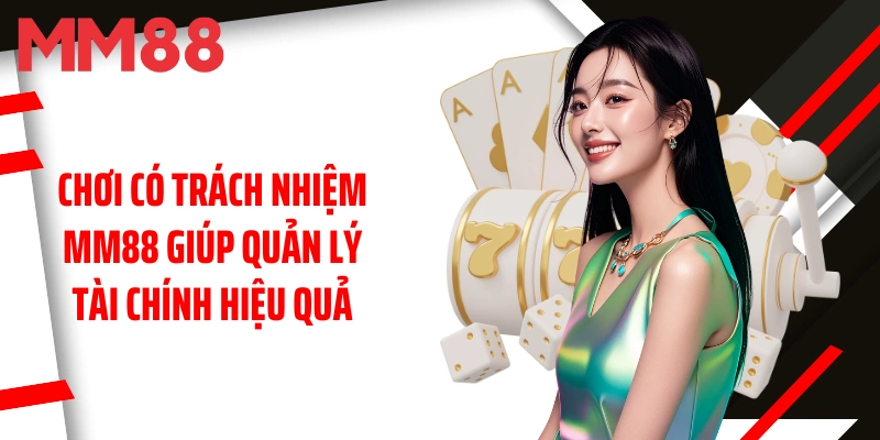 choi-co-trach-nhiem-mm88-giup-quan-ly-tai-chinh-hieu-qua