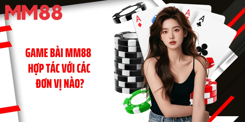 game-bai-mm88-hop-tac-voi-cac-don-vi-nao