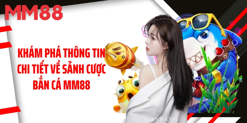 kham-pha-thong-tin-chi-tiet-ve-sanh-cuoc-ban-ca-mm88