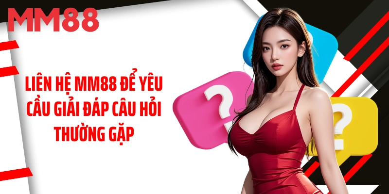 lien-he-mm88-de-yeu-cau-giai-dap-cau-hoi-thuong-gap