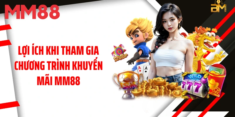 loi-ich-khi-tham-gia-chuong-trinh-khuyen-mai-mm88