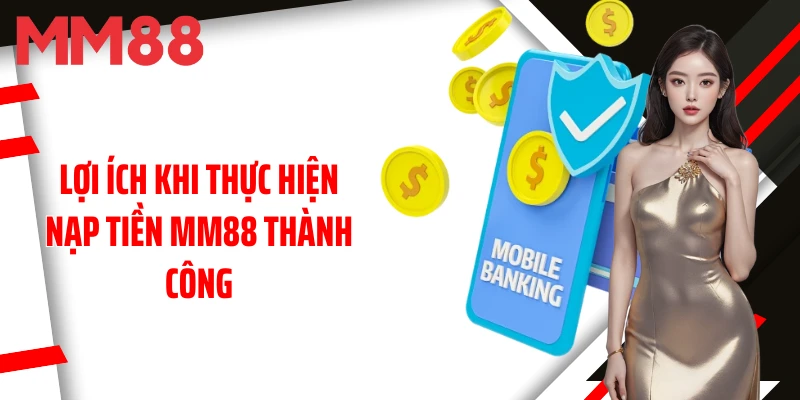 loi-ich-khi-thuc-hien-nap-tien-mm88-thanh-cong