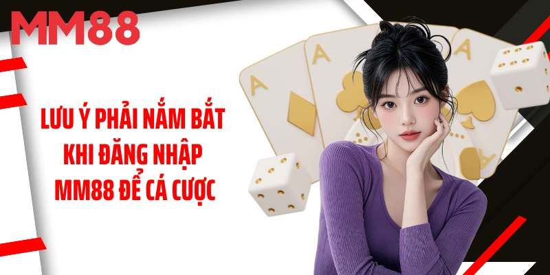 luu-y-hoi-vien-phai-nam-bat-khi-dang-nhap-mm88-de-ca-cuoc