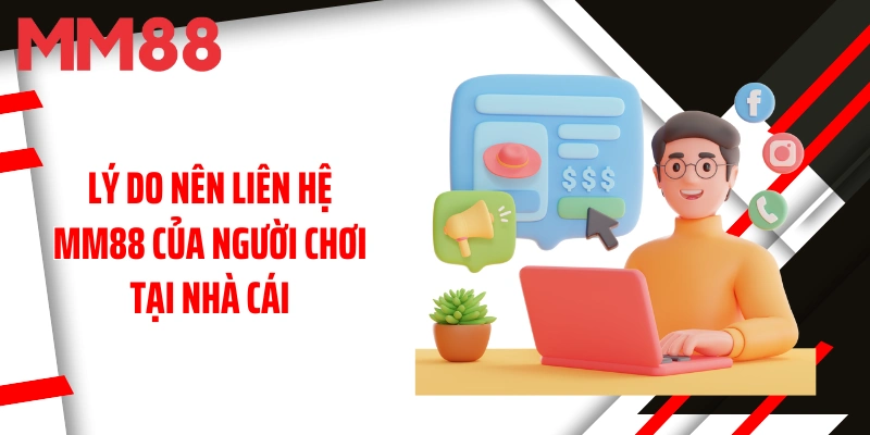 ly-do-nen-lien-he-mm88-cua-nguoi-choi-tai-nha-cai