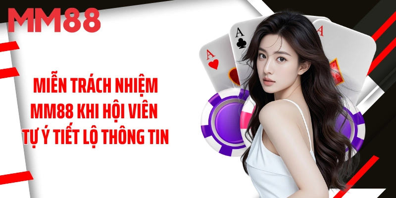 mien-trach-nhiem-mm88-khi-hoi-vien-tu-y-tiet-lo-thong-tin