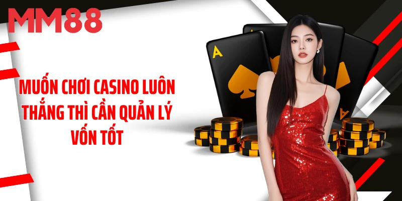muon-choi-casino-luon-thang-thi-can-quan-ly-von-tot