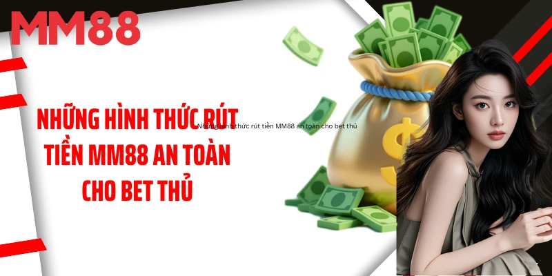 nhung-hinh-thuc-rut-tien-mm88-an-toan-cho-bet-thu