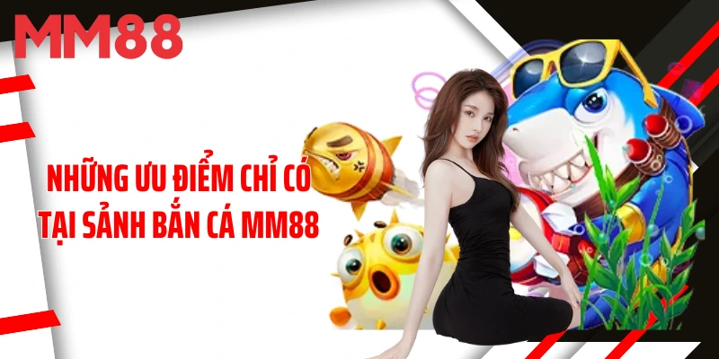 nhung-uu-diem-chi-co-tai-sanh-ban-ca-mm88
