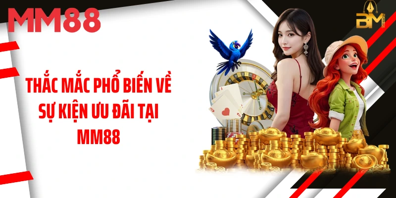 thac-mac-pho-bien-ve-su-kien-uu-dai-tai-mm88