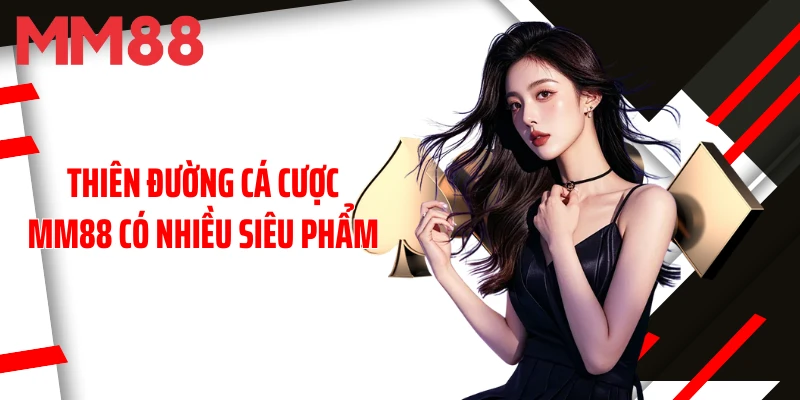 thien-duong-ca-cuoc-mm88-co-nhieu-sieu-pham